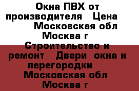 Окна ПВХ от производителя › Цена ­ 1 000 - Московская обл., Москва г. Строительство и ремонт » Двери, окна и перегородки   . Московская обл.,Москва г.